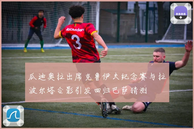 瓜迪奥拉出席克鲁伊夫纪念赛与拉波尔塔合影引发回归巴萨猜测